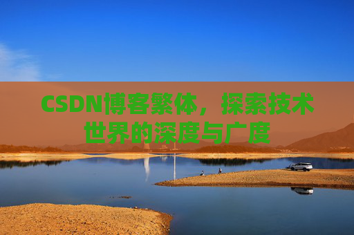 CSDN博客繁体，探索技术世界的深度与广度
