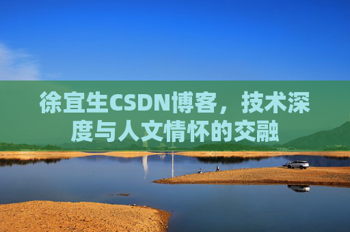 徐宜生CSDN博客，技术深度与人文情怀的交融